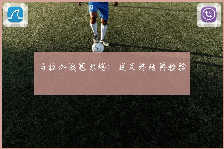 马拉加战塞尔塔:逆足终结再检验