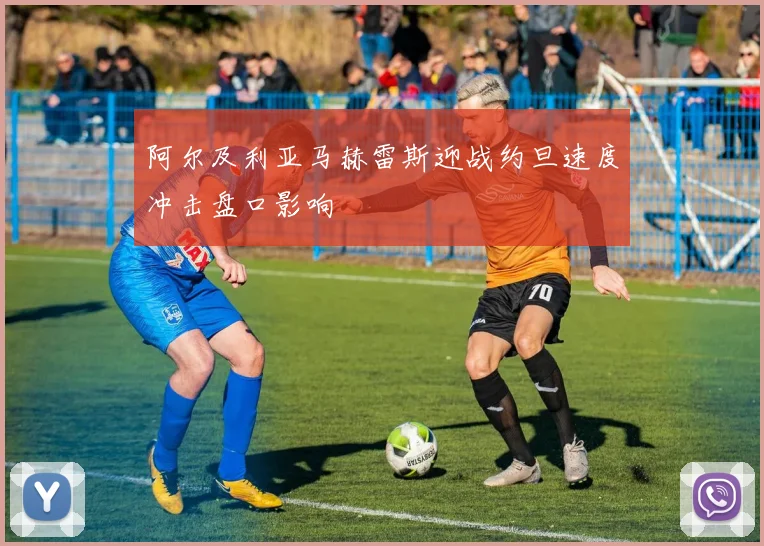 阿尔及利亚马赫雷斯迎战约旦速度冲击盘口影响