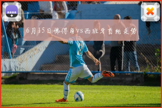 6月15日佛得角vs西班牙首轮走势